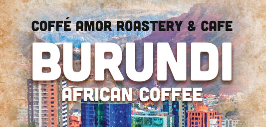 Coffee from Burundi, Africa! - Coffe Amor Roastery and Cafe
